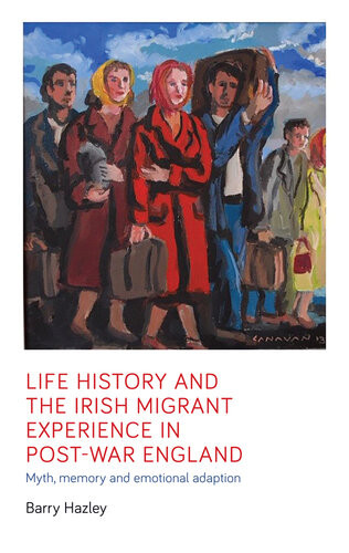 Life History And The Irish Migrant Experience In Postwar England Barry Hazley