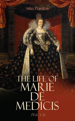 The Life Of Marie De Medicis Vol 13 Miss Pardoe