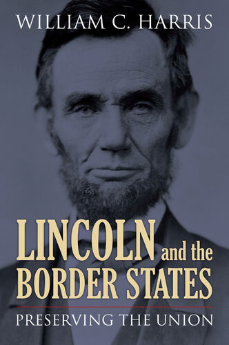Lincoln And The Border States Preserving The Union William Charles Harris