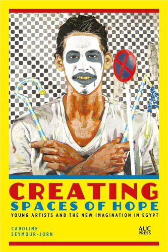 Creating Spaces Of Hope Young Artists And The New Imagination In Egypt Caroline Seymourjorn