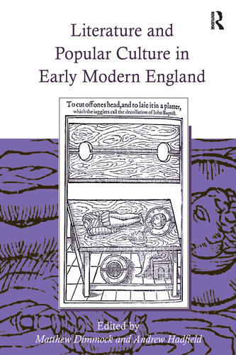 Literature And Popular Culture In Early Modern England Matthew Dimmock Andrew Hadfield
