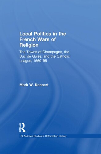 Local Politics In The French Wars Of Religion Mark W Konnert