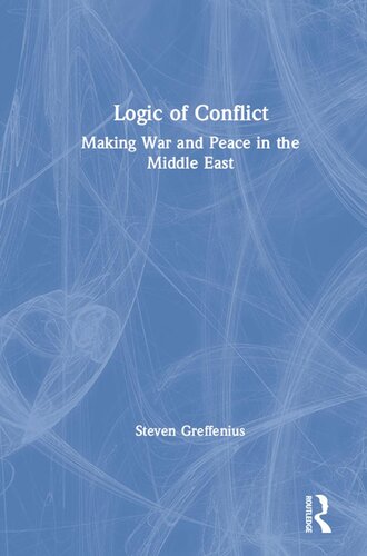Logic Of Conflict Making War And Peace In The Middle East Steven Greffenius