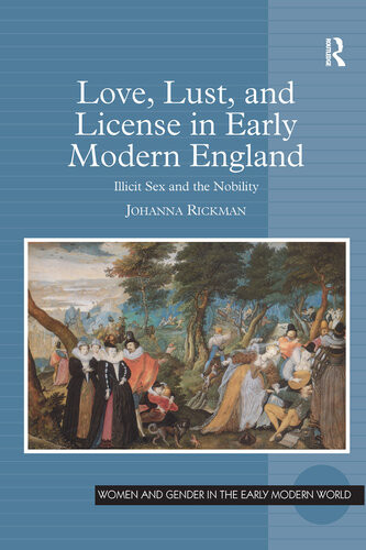 Love Lust And License In Early Modern England Illicit Sex And The Nobility Johanna Rickman