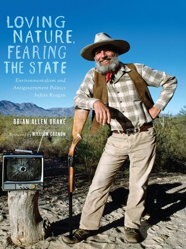 Loving Nature Fearing The State Environmentalism And Antigovernment Politics Before Reagan Brian Allen Drake
