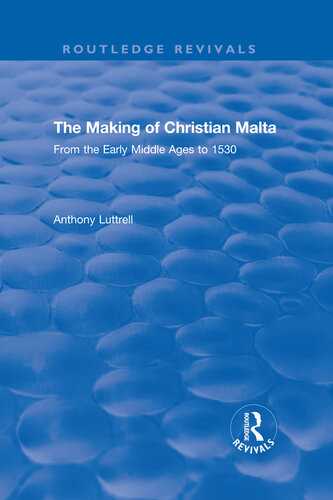 The Making Of Christian Malta From The Early Middle Ages To 1530 Anthony Luttrell