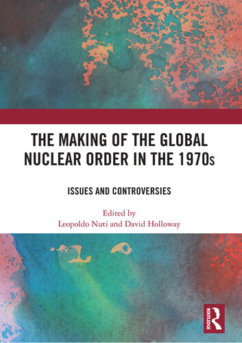 The Making Of The Global Nuclear Order In The 1970s Issues And Controversies David Holloway Leopoldo Nuti
