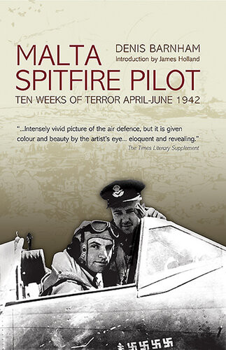 Malta Spitfire Pilot Ten Weeks Of Terror Apriljune 1942 Denis Barnham