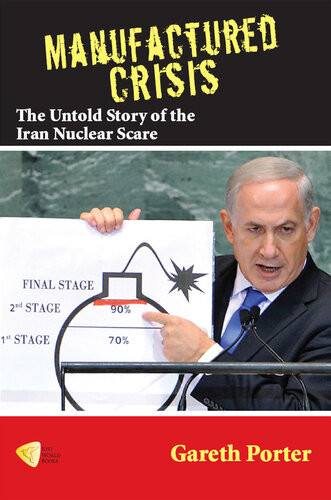 Manufactured Crisis The Untold Story Of The Iran Nuclear Scare Gareth Porter