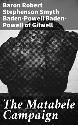 The Matabele Campaign Robert Stephenson Smyth Badenpowell Baron Badenpowell Of Gilwell