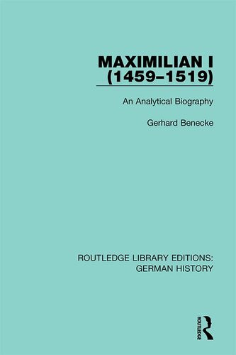 Maximilian I 14591519 An Analytical Biography Gerhard Benecke