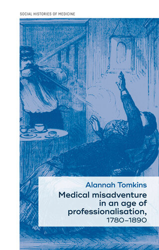 Medical Misadventure In An Age Of Professionalisation 17801890 Alannah Tomkins