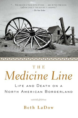 The Medicine Line Life And Death On A North American Borderland Beth Ladow