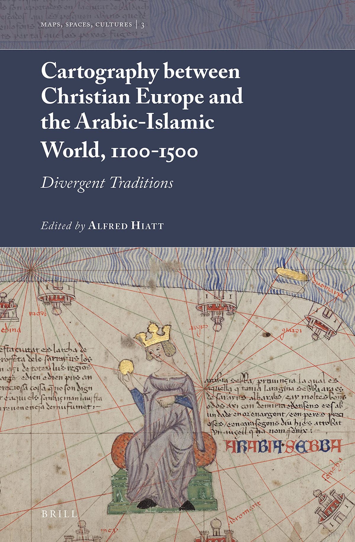 Cartography Between Christian Europe And The Arabicislamic World 11001500 Divergent Traditions Alfred Hiatt