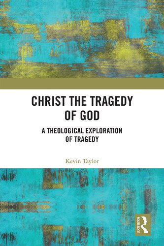 Christ The Tragedy Of God A Theological Exploration Of Tragedy T Kevin Taylor