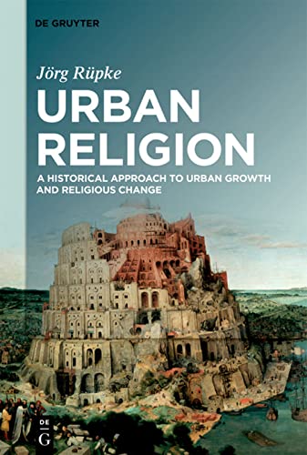 Urban Religion A Historical Approach To Urban Growth And Religious Change 1st Edition Jrg Rpke