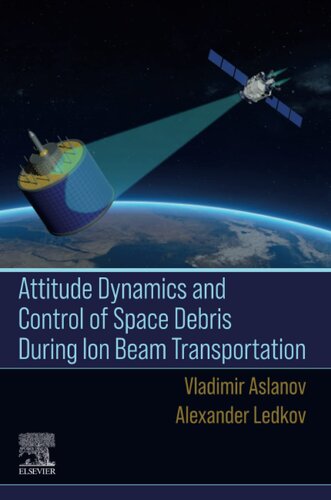 Attitude Dynamics And Control Of Space Debris During Ion Beam Transportation 1st Edition Vladimir Aslanov