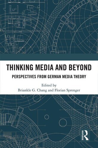 Thinking Media And Beyond Perspectives From German Media Theory Briankle G Chang Florian Sprenger