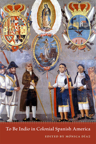 To Be Indio In Colonial Spanish America Mnica Daz
