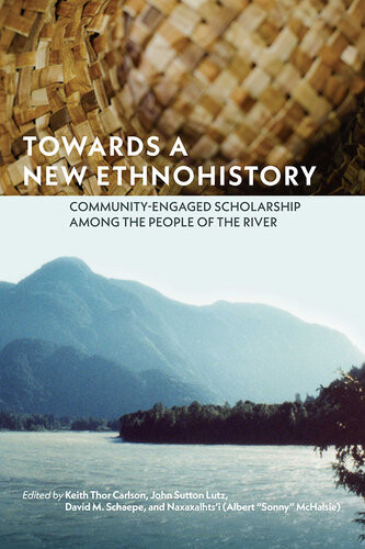 Towards A New Ethnohistory Communityengaged Scholarship Among The People Of The River Keith Thor Carlson