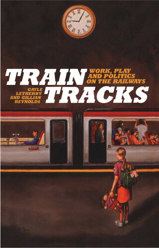 Train Tracks Work Play And Politics On The Railways Gayle Letherby Gillian Reynolds