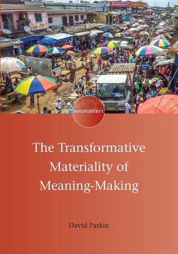 The Transformative Materiality Of Meaningmaking David Parkin
