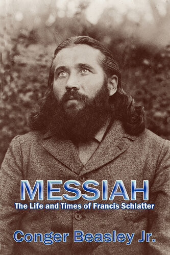 Messiah The Life And Times Of Francis Schlatter Conger Jr Beasley