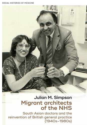 Migrant Architects Of The Nhs South Asian Doctors And The Reinvention Of British General Practice 1940s1980s Julian Simpson