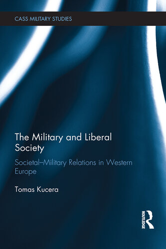 The Military And Liberal Society Societalmilitary Relations In Western Europe Tomas Kucera