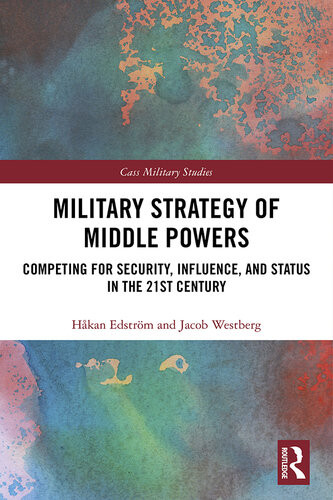 Military Strategy Of Middle Powers Competing For Security Influence And Status In The 21st Century Hkan Edstrm Jacob Westberg