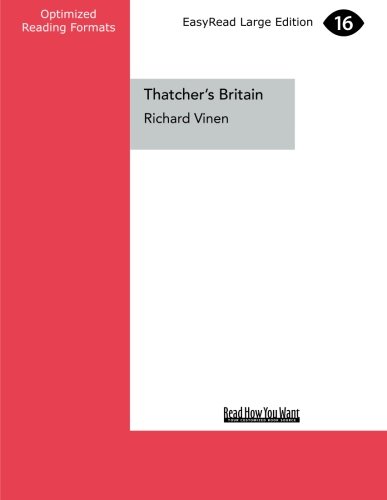 Thatchers Britain The Politics And Social Upheaval Of The Thatcher Era Richard Vinen