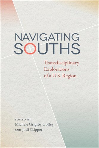 Navigating Souths Transdisciplinary Explorations Of A Us Region Michele Grigsby Coffey Jodi Skipper Alix Chapman Annette Trefzer Anne Lewis John Hayes Kathryn Green Kathryn Radishofski Rico D Chapman Daniel Cross Turner Robert Greene Ii Melanie Taylor Charles Wilson Kirsten A Dellinger Leigh Duck Emily