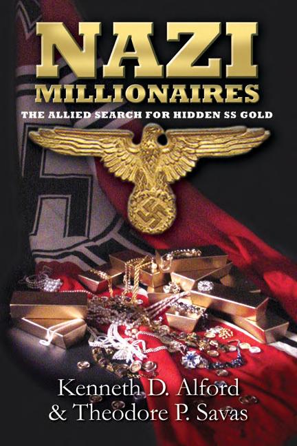 Nazi Millionaires The Allied Search For Hidden Ss Gold Theodore P Savas Kenneth D Alford