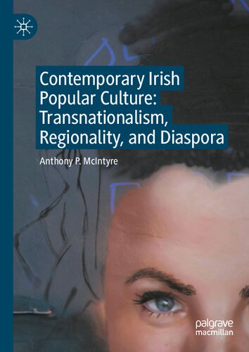 Contemporary Irish Popular Culture Transnationalism Regionality And Diaspora Anthony P Mcintyre
