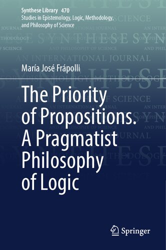 The Priority Of Propositions A Pragmatist Philosophy Of Logic Mara Jos Frpolli