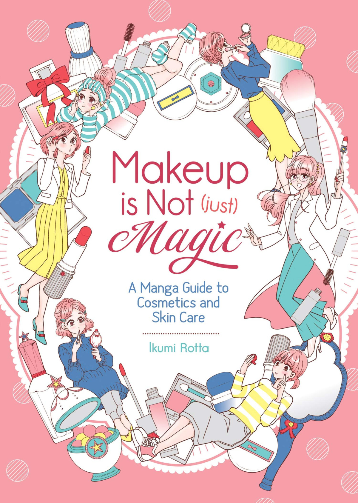 Makeup Is Not Just Magic A Manga Guide To Cosmetics And Skin Care Ikumi Rotta
