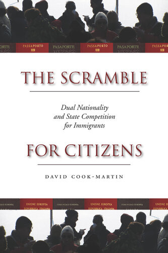 The Scramble For Citizens Dual Nationality And State Competition For Immigrants David Cookmartin