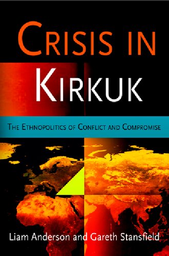 Crisis In Kirkuk The Ethnopolitics Of Conflict And Compromise Liam Anderson