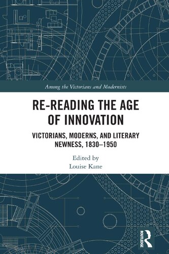 Rereading The Age Of Innovation Victorians Moderns And Literary Newness 18301950 1st Edition Louise Kane