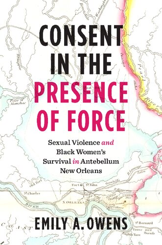 Consent In The Presence Of Force Sexual Violence And Black Womens Survival In Antebellum New Orleans Emily A Owens