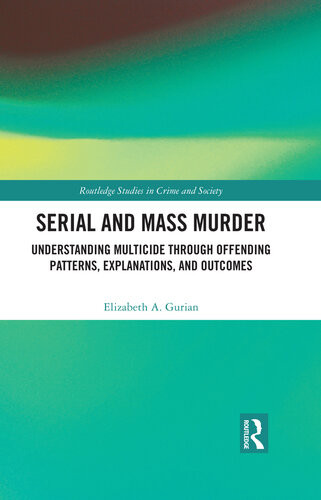 Serial And Mass Murder Understanding Multicide Through Offending Patterns Explanations And Outcomes Elizabeth A Gurian