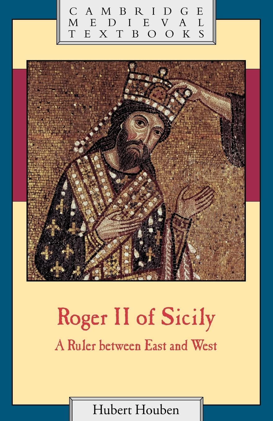 Roger Ii Of Sicily A Ruler Between East And West Cambridge Medieval Textbooks Illustrated Hubert Houben