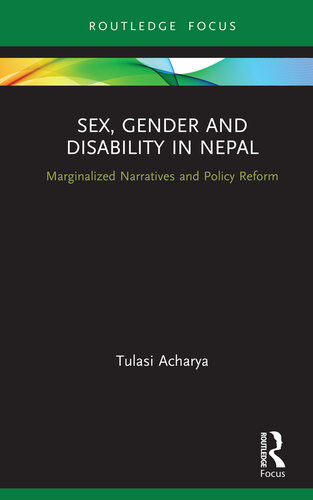 Sex Gender And Disability In Nepal Marginalized Narratives And Policy Reform Tulasi Acharya