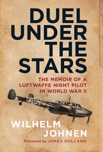 Duel Under The Stars The Memoir Of A Luftwaffe Night Pilot In World War Ii Wilhelm Johnen