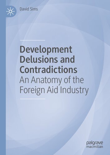 Development Delusions And Contradictions An Anatomy Of The Foreign Aid Industry David Sims