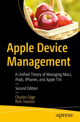 Apple Device Management A Unified Theory Of Managing Macs Ipads Iphones And Apple Tvs 2nd 2nd Edition Charles Edge