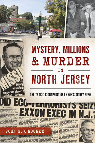 Mystery Millions Murder In North Jersey The Tragic Kidnapping Of Exxons Sidney Reso John E Orourke
