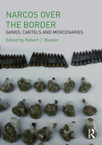 Narcos Over The Border Gangs Cartels And Mercenaries Robert J Bunker