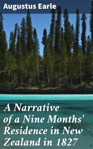A Narrative Of A Nine Months Residence In New Zealand In 1827 Augustus Earle