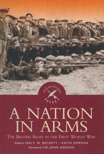 A Nation In Arms The British Army In The First World War Ian F W Beckett Keith Simpson